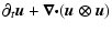 $\displaystyle \partial_t \vec{u}+\vec{\nabla\cdot} (\vec{u\otimes u})$