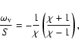 \begin{displaymath}\frac{\omega_{\rm v}}{S}=-\frac{1}{\chi}\left(\frac{\chi+1}{\chi-1}\right),
\end{displaymath}