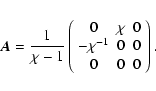 \begin{displaymath}\vec{A}= \frac{1}{\chi-1}\left ( \begin{array}{ccc}
0 & \chi & 0 \\
-\chi^{-1} & 0 & 0 \\
0 & 0 & 0 \\
\end{array} \right).
\end{displaymath}