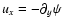 $u_x=-\partial_y \psi$
