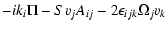 $\displaystyle -ik_i \Pi-S v_jA_{ij}-2 \epsilon_{ijk}\Omega_j v_k$
