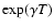 $\exp(\gamma T)$