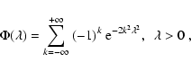 \begin{displaymath}\Phi(\lambda)=\sum_{k=-\infty}^{+\infty}\ (-1)^k\ {\rm e}^{-2k^2\lambda^2},\ \ \lambda>0\ ,
\end{displaymath}