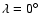 $\lambda =0^{\circ }$