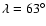 $\lambda =63^{\circ }$