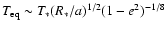 $T_{\rm eq} \sim T_* (R_*/a)^{1/2} (1-e^2)^{-1/8}$