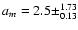 $a_m=2.5\pm^{1.73}_{0.13}$