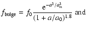 $\displaystyle f_{\rm bulge} = f_0 \frac{{\rm e}^{-a^2/a_m^2}}{(1+a/a_0)^{1.8}} {\ \rm and}$
