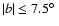 $\vert b\vert\le 7.5\hbox{$^\circ$ }$
