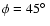 $\phi=45\hbox{$^\circ$ }$