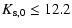 $\displaystyle K_{{\rm s},0} \le 12.2$