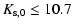$\displaystyle K_{{\rm s},0} \le 10.7$