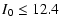 $\displaystyle I_0 \le 12.4$