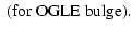 $\displaystyle \rm {\ (for\ OGLE\ bulge).}$
