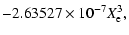 $\displaystyle -2.63527\times10^{-7}X_{\rm e}^3,$