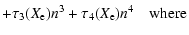$\displaystyle +\tau_3(X_{\rm e})n^3 +\tau_4(X_{\rm e})n^4 \quad \textrm{where}$