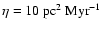 $\eta= 10 ~\mbox{pc}^2~\mbox{Myr}^{-1}$