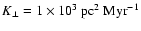 $K_\perp = 1\times 10^3~
\mbox{pc}^2 ~\mbox{Myr}^{-1}$