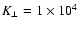 $K_\perp =1\times 10^4 $