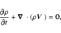 \begin{displaymath}%
\frac{{\partial}^{} {\rho}}{{\partial} {t}^{}}+ \mbox{{\boldmath$\nabla$ }} \cdot (\rho \mbox{{\boldmath$V$ }}) = 0,
\end{displaymath}