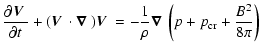 $\displaystyle \frac{{\partial}^{} {\mbox{{\boldmath$V$ }}}}{{\partial} {t}^{}} ...
...rho} \mbox{{\boldmath$\nabla$ }}
\left(p + p_{\rm cr} + \frac{B^2}{8\pi}\right)$