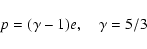 \begin{displaymath}p=(\gamma-1) e, \quad \gamma=5/3
\end{displaymath}