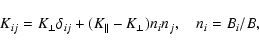 \begin{displaymath}K_{ij} = K_{\rm\perp} \delta_{ij} + (K_\parallel - K_{\rm\perp}) n_i n_j,
\quad n_i = B_i/B,
\end{displaymath}