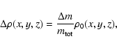 \begin{displaymath}\Delta \rho (x,y,z) = \frac{\Delta m}{m_{\rm tot}} \rho_0 (x,y,z),
\end{displaymath}