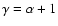 $\gamma=\alpha+1$