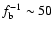 $f_{\rm b}^{-1}\sim 50$