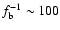 $f_{\rm b}^{-1}\sim 100$