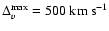 $\Delta_v^{\rm max} = 500~{\rm km~s}^{-1}$