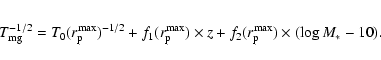 \begin{eqnarray*}T_{\rm mg}^{-1/2} = T_0(r_{\rm p}^{\rm max})^{-1/2} + f_1(r_{\r...
...ax}) \times z + f_2(r_{\rm p}^{\rm max}) \times (\log M_{*}-10).
\end{eqnarray*}