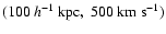 $(100~h^{-1}~{\rm kpc},~ 500~{\rm km~s}^{-1})$