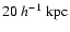 $20~h^{-1}~{\rm kpc}$