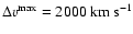 $\Delta v^{\rm max} = 2000~{\rm km~s}^{-1}$