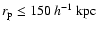 $r_{\rm p} \leq 150~h^{-1}~{\rm kpc}$