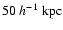 $50~h^{-1}~{\rm kpc}$