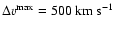 $\Delta v^{\rm max} = 500~{\rm km~s}^{-1}$