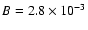 $B = 2.8\times 10^{-3}$