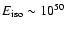 $E_{\rm iso} \sim 10^{50}$