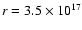 $r=3.5\times10^{17}$