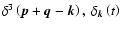 $\delta ^{3}\left( \vec{p}+\vec{q}-\vec{k}\right) ,\ \delta _{\vec{k}}\left(
t\right) $
