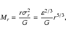 \begin{displaymath}M_{r}=\frac{r\sigma _{r}^{2}}{G}=\frac{\varepsilon ^{2/3}}{G}r^{5/3}{\rm ,}
\end{displaymath}