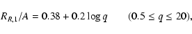 \begin{displaymath}
R_{R,1}/A = 0.38 + 0.2 \log q \:\;\;\;\;\;\;(0.5 \le q \le
20),
\end{displaymath}