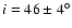 $i = 46\pm4^\circ$