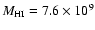 $M_{\rm HI} = 7.6 \times 10^9$