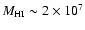 $M_{\rm HI} \sim 2 \times 10^7$