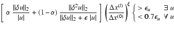 $\displaystyle \left[~\alpha~\frac{\Vert\delta u\Vert _2}{\vert u\vert} +(1\!-\!...
...
> \epsilon_u & \exists\ u \\
< 0.7 \epsilon_u & \forall\ u
\end{array}\right.$