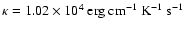 $\kappa=1.02\times 10^4 ~\rm erg~\rm cm^{-1}~\rm K^{-1}~\rm s^{-1}$
